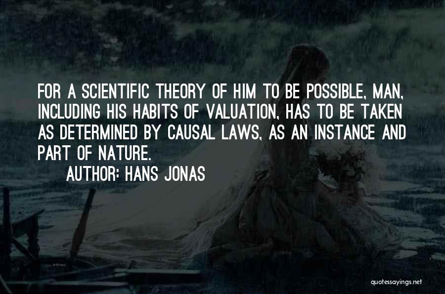 Hans Jonas Quotes: For A Scientific Theory Of Him To Be Possible, Man, Including His Habits Of Valuation, Has To Be Taken As