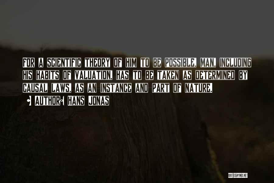Hans Jonas Quotes: For A Scientific Theory Of Him To Be Possible, Man, Including His Habits Of Valuation, Has To Be Taken As