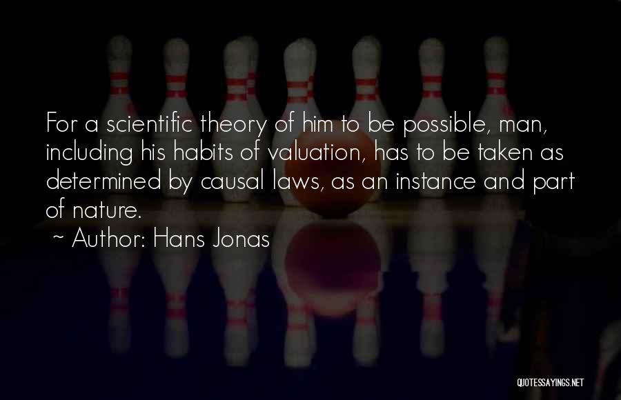 Hans Jonas Quotes: For A Scientific Theory Of Him To Be Possible, Man, Including His Habits Of Valuation, Has To Be Taken As