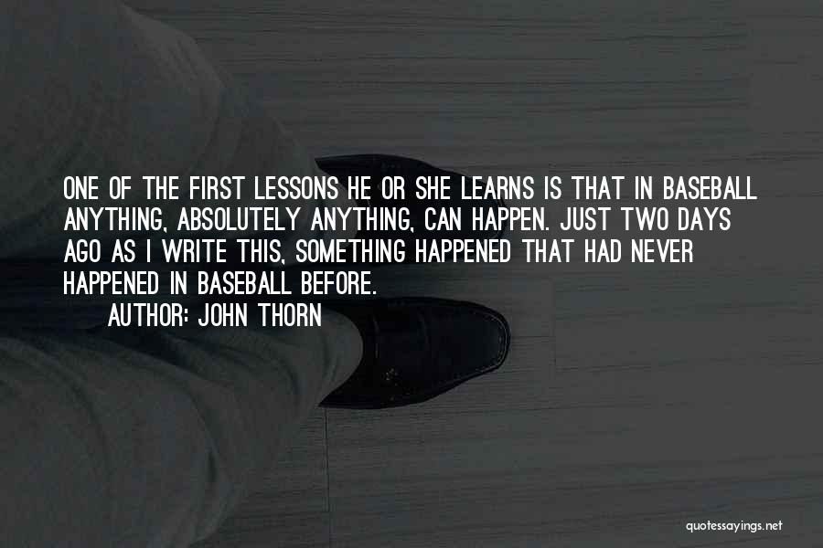 John Thorn Quotes: One Of The First Lessons He Or She Learns Is That In Baseball Anything, Absolutely Anything, Can Happen. Just Two