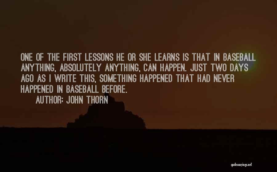 John Thorn Quotes: One Of The First Lessons He Or She Learns Is That In Baseball Anything, Absolutely Anything, Can Happen. Just Two