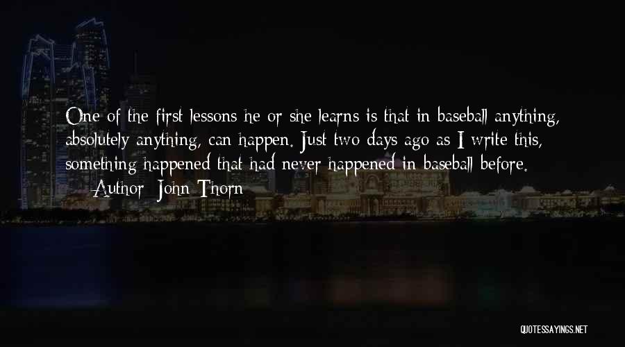 John Thorn Quotes: One Of The First Lessons He Or She Learns Is That In Baseball Anything, Absolutely Anything, Can Happen. Just Two