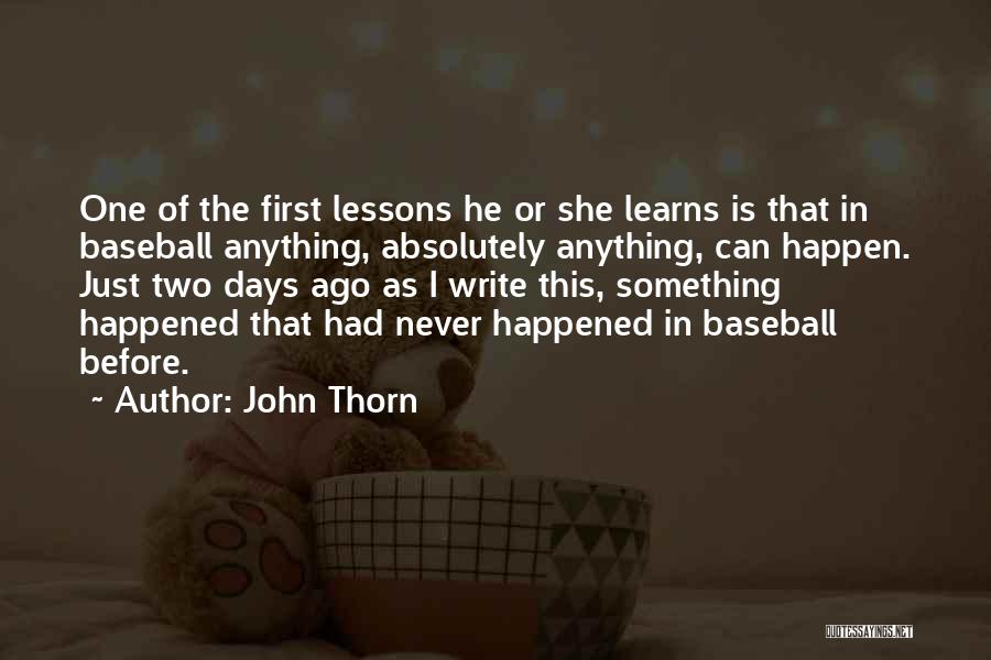 John Thorn Quotes: One Of The First Lessons He Or She Learns Is That In Baseball Anything, Absolutely Anything, Can Happen. Just Two