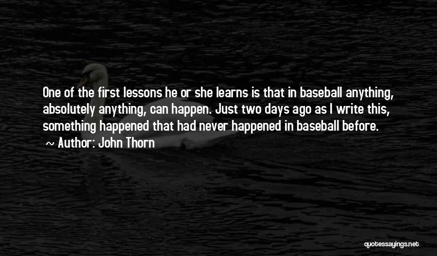 John Thorn Quotes: One Of The First Lessons He Or She Learns Is That In Baseball Anything, Absolutely Anything, Can Happen. Just Two