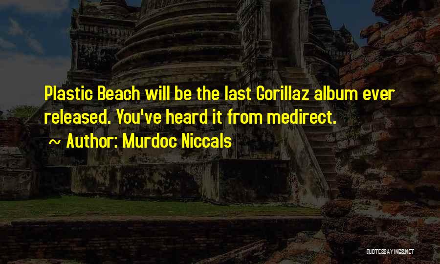 Murdoc Niccals Quotes: Plastic Beach Will Be The Last Gorillaz Album Ever Released. You've Heard It From Medirect.