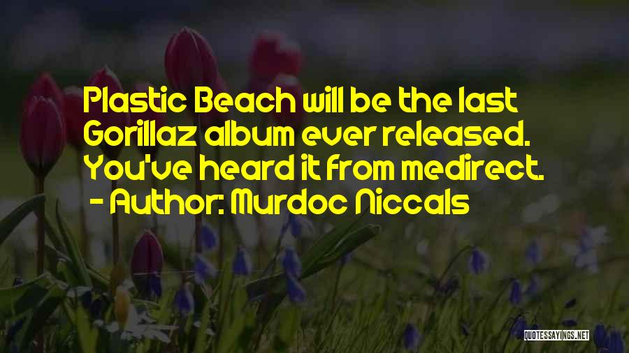 Murdoc Niccals Quotes: Plastic Beach Will Be The Last Gorillaz Album Ever Released. You've Heard It From Medirect.