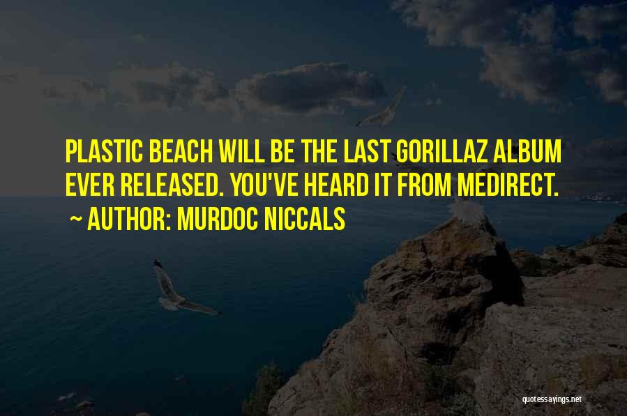Murdoc Niccals Quotes: Plastic Beach Will Be The Last Gorillaz Album Ever Released. You've Heard It From Medirect.