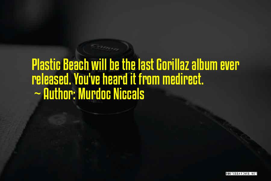 Murdoc Niccals Quotes: Plastic Beach Will Be The Last Gorillaz Album Ever Released. You've Heard It From Medirect.