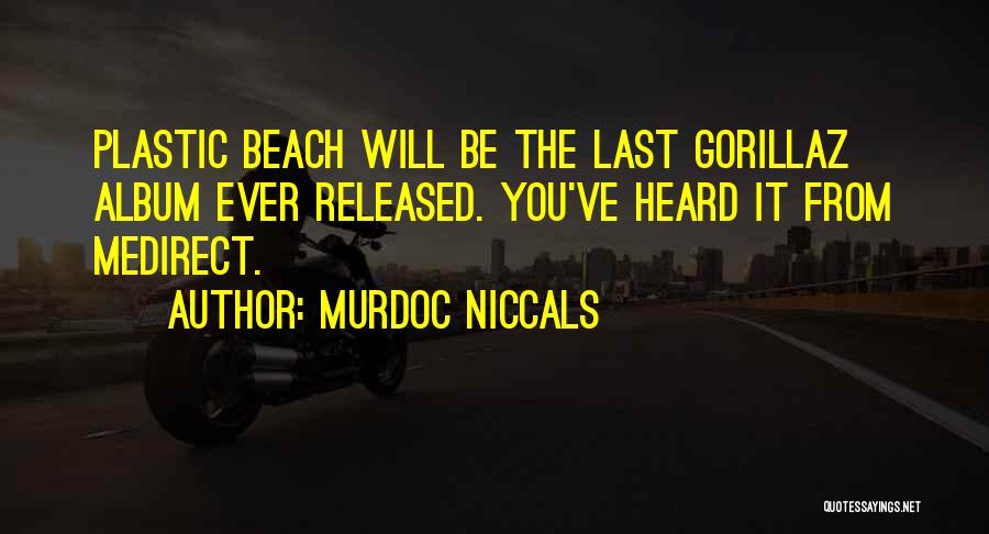 Murdoc Niccals Quotes: Plastic Beach Will Be The Last Gorillaz Album Ever Released. You've Heard It From Medirect.