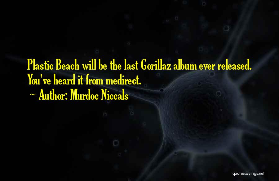 Murdoc Niccals Quotes: Plastic Beach Will Be The Last Gorillaz Album Ever Released. You've Heard It From Medirect.