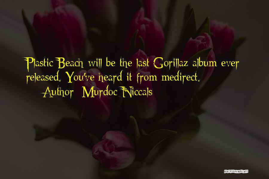 Murdoc Niccals Quotes: Plastic Beach Will Be The Last Gorillaz Album Ever Released. You've Heard It From Medirect.