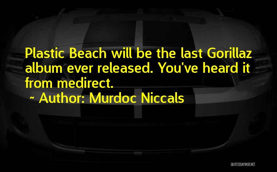 Murdoc Niccals Quotes: Plastic Beach Will Be The Last Gorillaz Album Ever Released. You've Heard It From Medirect.
