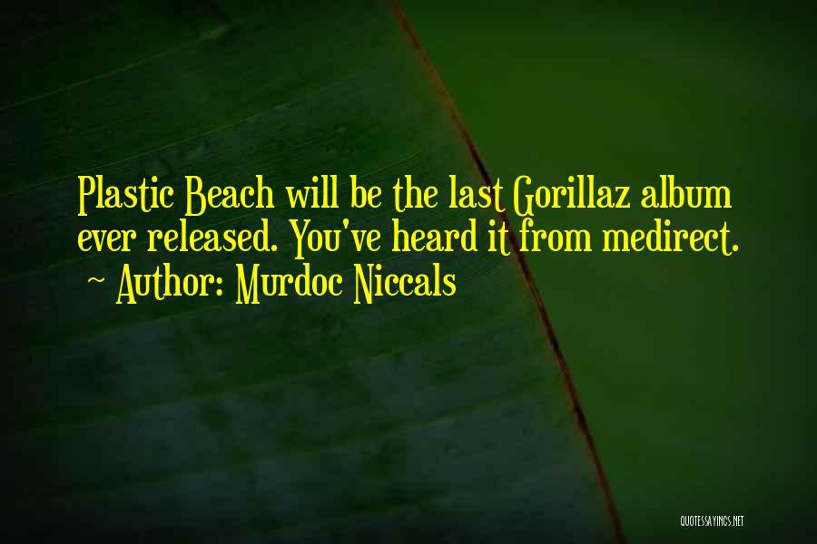 Murdoc Niccals Quotes: Plastic Beach Will Be The Last Gorillaz Album Ever Released. You've Heard It From Medirect.