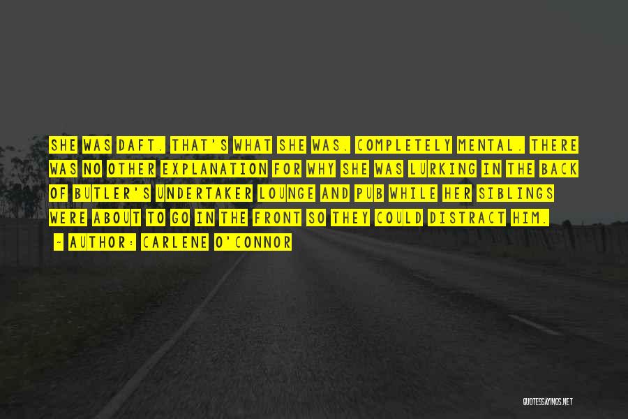 Carlene O'Connor Quotes: She Was Daft. That's What She Was. Completely Mental. There Was No Other Explanation For Why She Was Lurking In