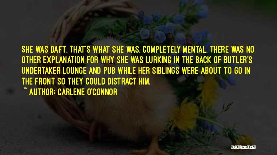 Carlene O'Connor Quotes: She Was Daft. That's What She Was. Completely Mental. There Was No Other Explanation For Why She Was Lurking In