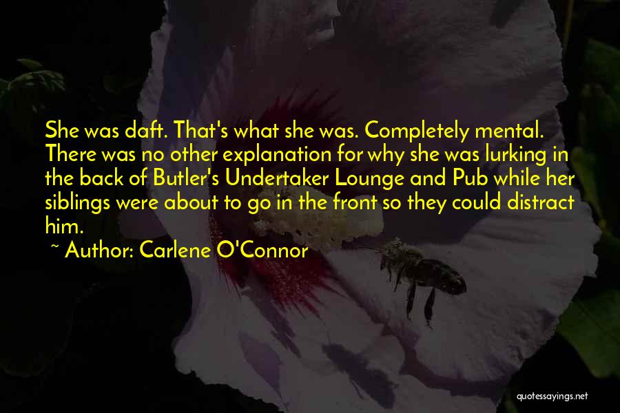 Carlene O'Connor Quotes: She Was Daft. That's What She Was. Completely Mental. There Was No Other Explanation For Why She Was Lurking In