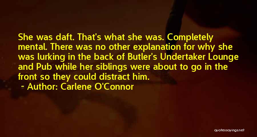 Carlene O'Connor Quotes: She Was Daft. That's What She Was. Completely Mental. There Was No Other Explanation For Why She Was Lurking In