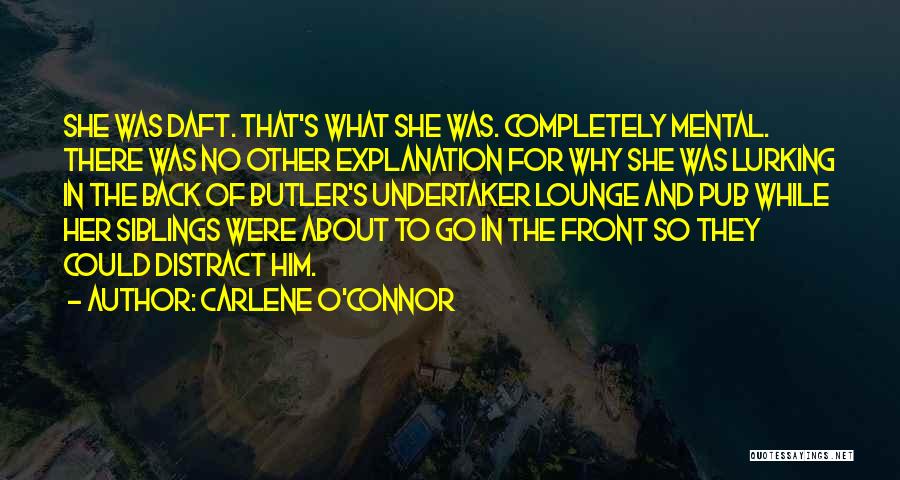 Carlene O'Connor Quotes: She Was Daft. That's What She Was. Completely Mental. There Was No Other Explanation For Why She Was Lurking In