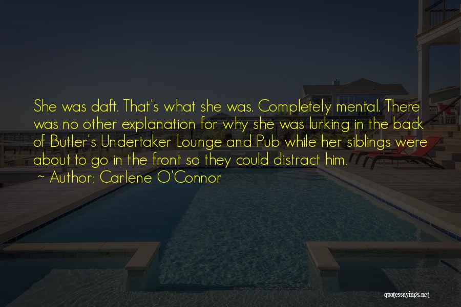Carlene O'Connor Quotes: She Was Daft. That's What She Was. Completely Mental. There Was No Other Explanation For Why She Was Lurking In