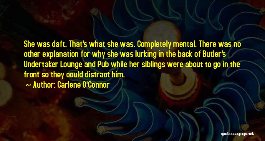 Carlene O'Connor Quotes: She Was Daft. That's What She Was. Completely Mental. There Was No Other Explanation For Why She Was Lurking In