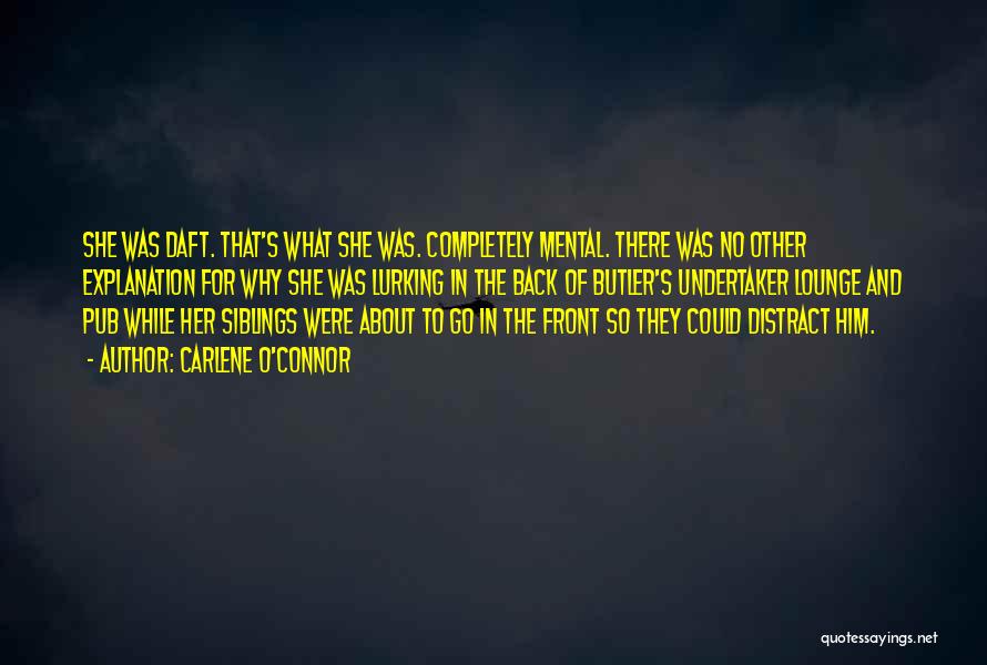 Carlene O'Connor Quotes: She Was Daft. That's What She Was. Completely Mental. There Was No Other Explanation For Why She Was Lurking In