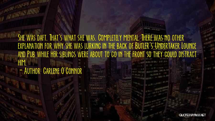 Carlene O'Connor Quotes: She Was Daft. That's What She Was. Completely Mental. There Was No Other Explanation For Why She Was Lurking In