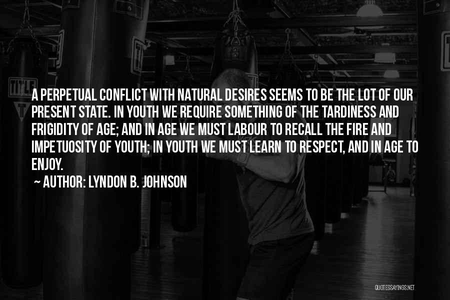 Lyndon B. Johnson Quotes: A Perpetual Conflict With Natural Desires Seems To Be The Lot Of Our Present State. In Youth We Require Something