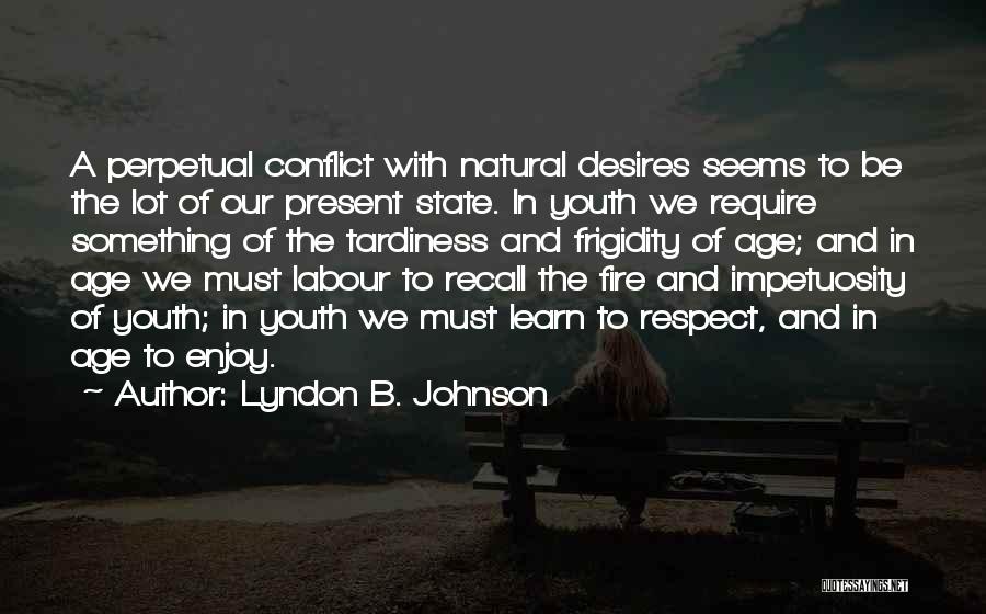 Lyndon B. Johnson Quotes: A Perpetual Conflict With Natural Desires Seems To Be The Lot Of Our Present State. In Youth We Require Something