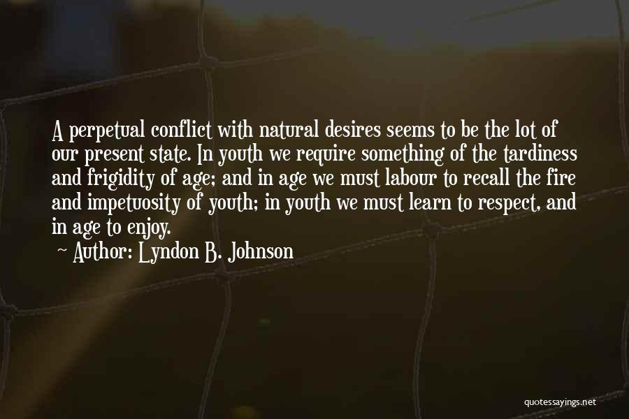 Lyndon B. Johnson Quotes: A Perpetual Conflict With Natural Desires Seems To Be The Lot Of Our Present State. In Youth We Require Something