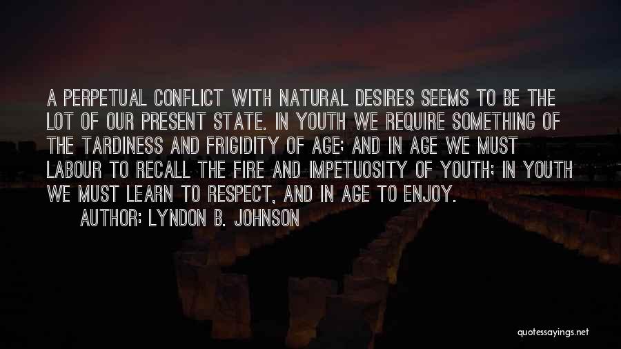 Lyndon B. Johnson Quotes: A Perpetual Conflict With Natural Desires Seems To Be The Lot Of Our Present State. In Youth We Require Something