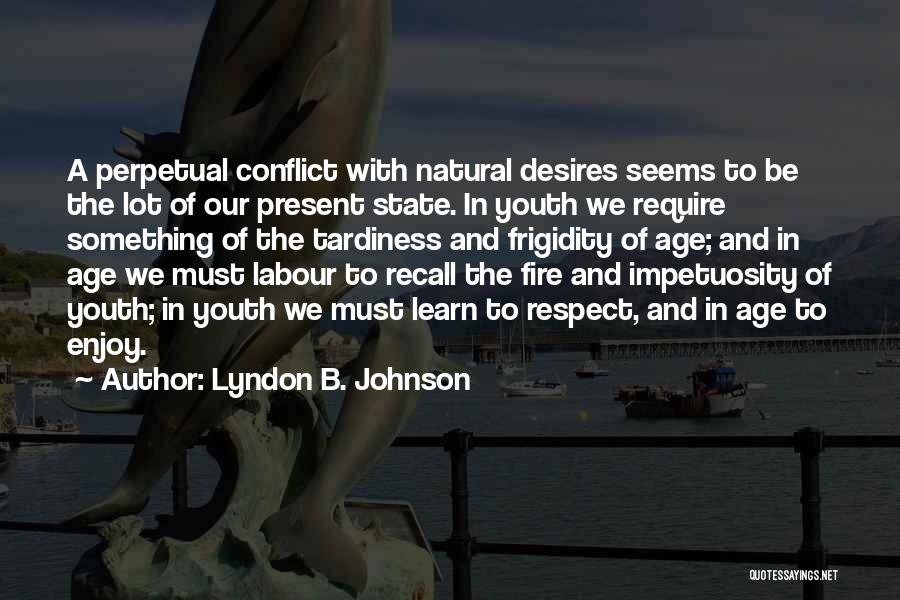 Lyndon B. Johnson Quotes: A Perpetual Conflict With Natural Desires Seems To Be The Lot Of Our Present State. In Youth We Require Something