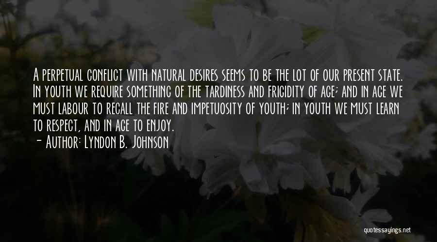 Lyndon B. Johnson Quotes: A Perpetual Conflict With Natural Desires Seems To Be The Lot Of Our Present State. In Youth We Require Something