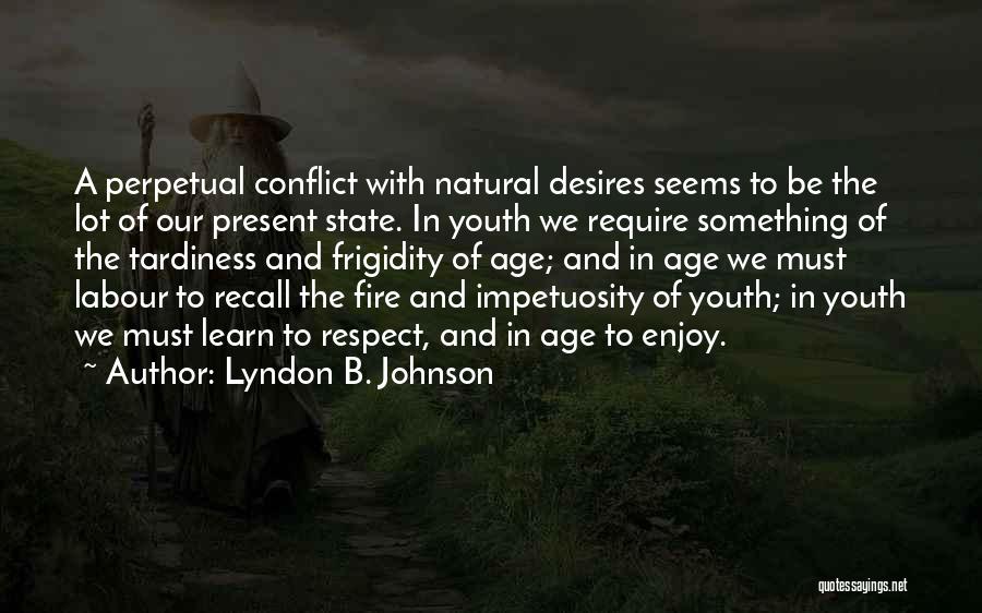 Lyndon B. Johnson Quotes: A Perpetual Conflict With Natural Desires Seems To Be The Lot Of Our Present State. In Youth We Require Something