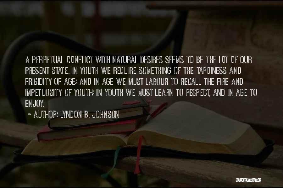 Lyndon B. Johnson Quotes: A Perpetual Conflict With Natural Desires Seems To Be The Lot Of Our Present State. In Youth We Require Something