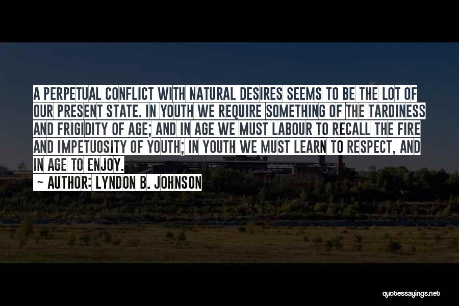 Lyndon B. Johnson Quotes: A Perpetual Conflict With Natural Desires Seems To Be The Lot Of Our Present State. In Youth We Require Something