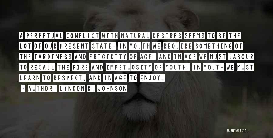 Lyndon B. Johnson Quotes: A Perpetual Conflict With Natural Desires Seems To Be The Lot Of Our Present State. In Youth We Require Something