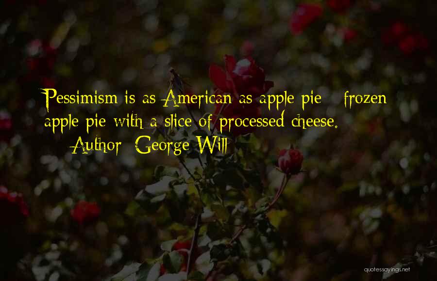 George Will Quotes: Pessimism Is As American As Apple Pie - Frozen Apple Pie With A Slice Of Processed Cheese.