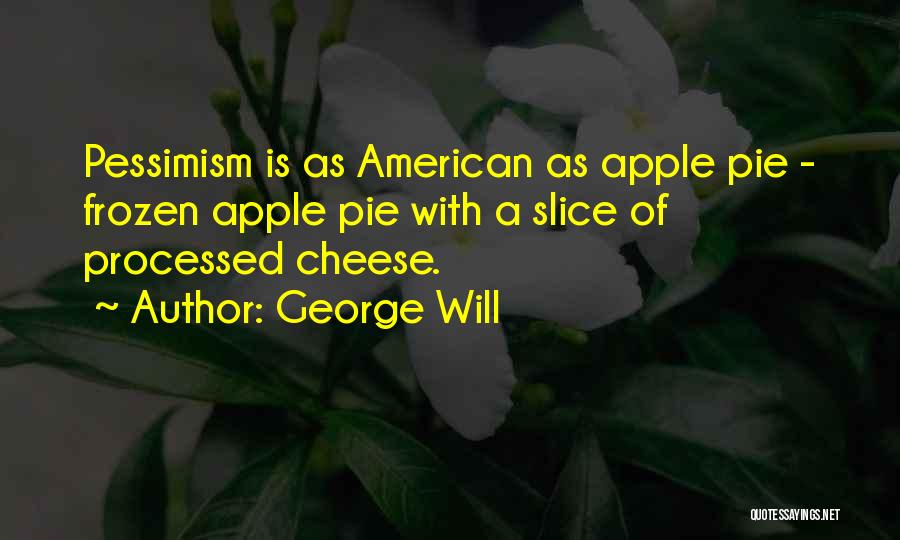 George Will Quotes: Pessimism Is As American As Apple Pie - Frozen Apple Pie With A Slice Of Processed Cheese.