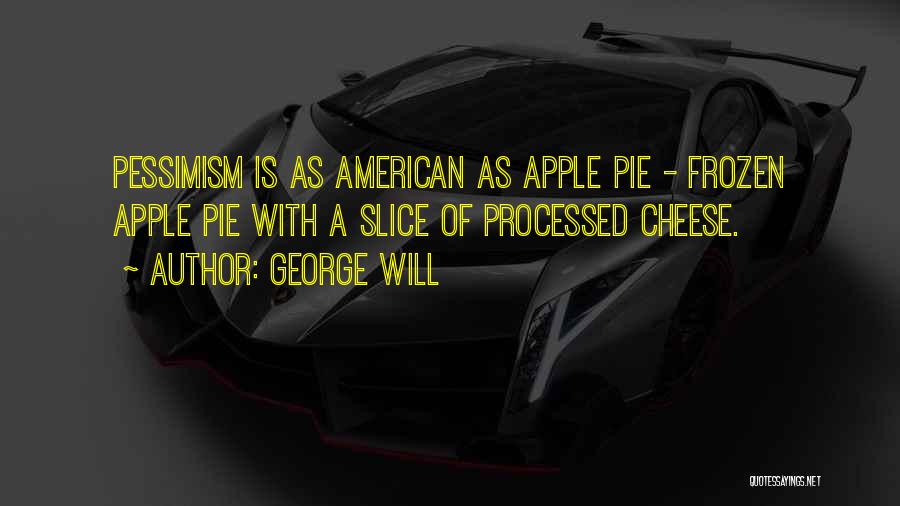 George Will Quotes: Pessimism Is As American As Apple Pie - Frozen Apple Pie With A Slice Of Processed Cheese.