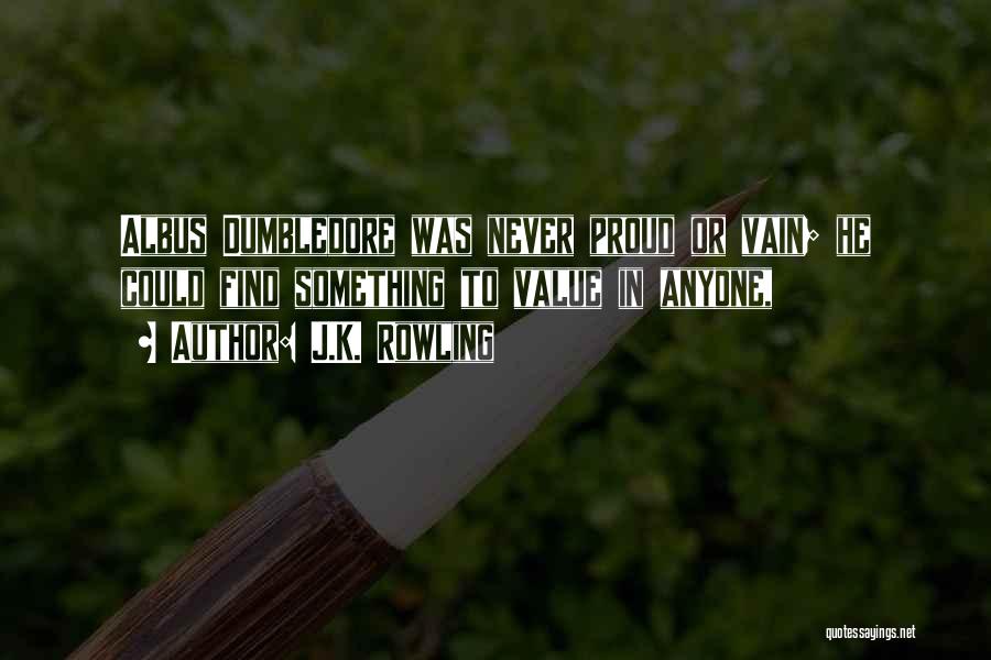 J.K. Rowling Quotes: Albus Dumbledore Was Never Proud Or Vain; He Could Find Something To Value In Anyone,
