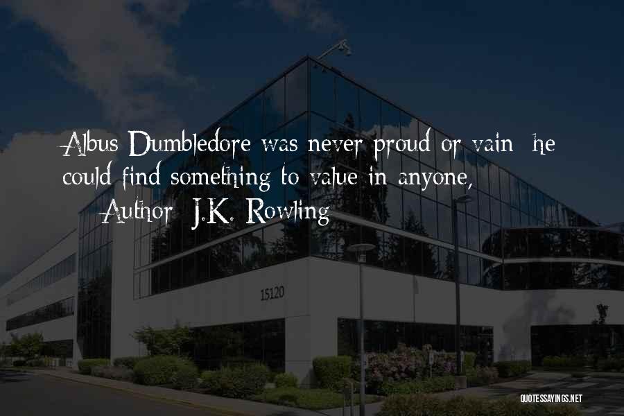 J.K. Rowling Quotes: Albus Dumbledore Was Never Proud Or Vain; He Could Find Something To Value In Anyone,