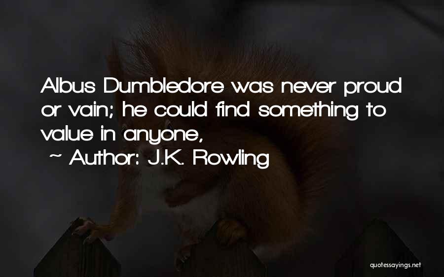 J.K. Rowling Quotes: Albus Dumbledore Was Never Proud Or Vain; He Could Find Something To Value In Anyone,