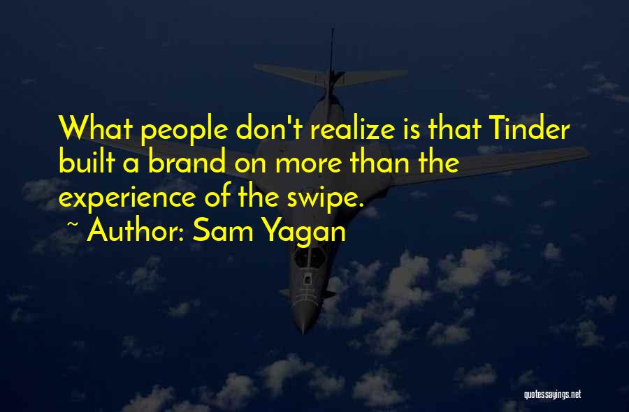 Sam Yagan Quotes: What People Don't Realize Is That Tinder Built A Brand On More Than The Experience Of The Swipe.