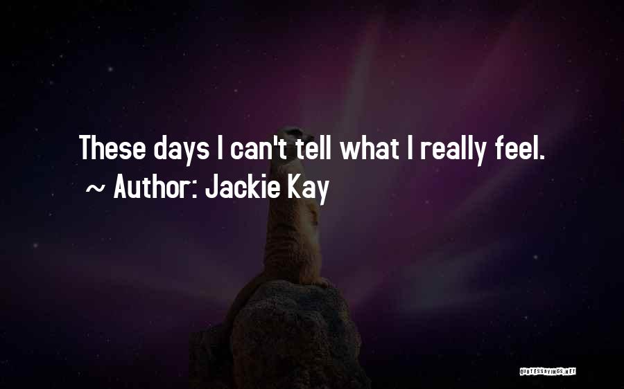 Jackie Kay Quotes: These Days I Can't Tell What I Really Feel.