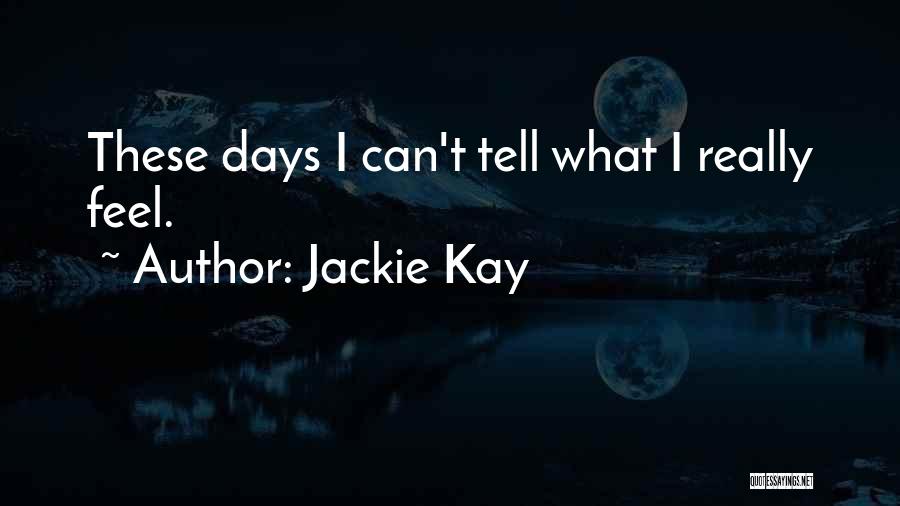 Jackie Kay Quotes: These Days I Can't Tell What I Really Feel.