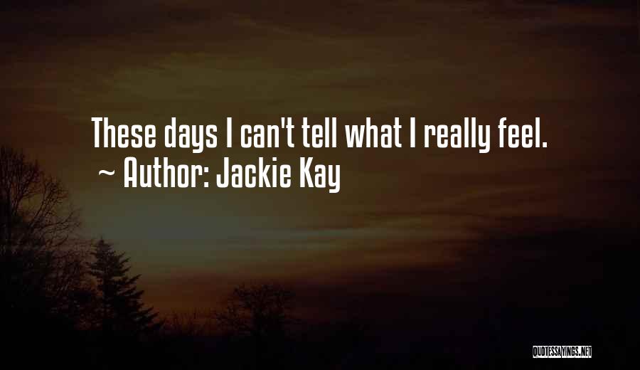 Jackie Kay Quotes: These Days I Can't Tell What I Really Feel.