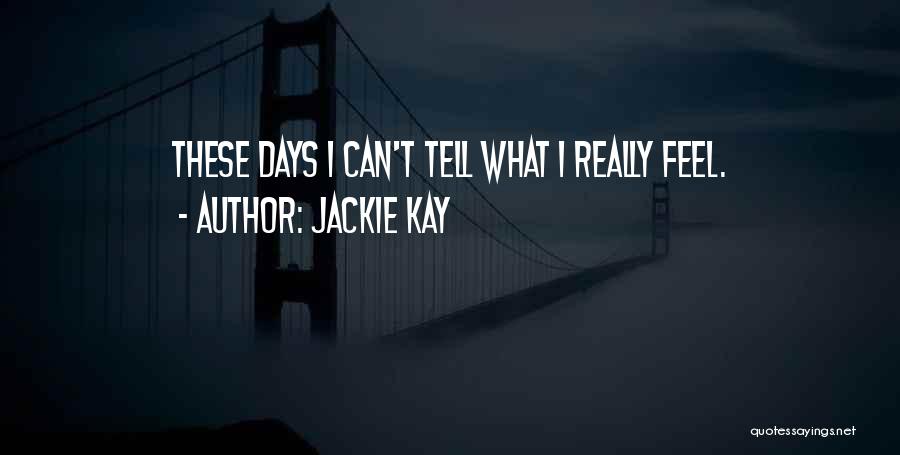 Jackie Kay Quotes: These Days I Can't Tell What I Really Feel.