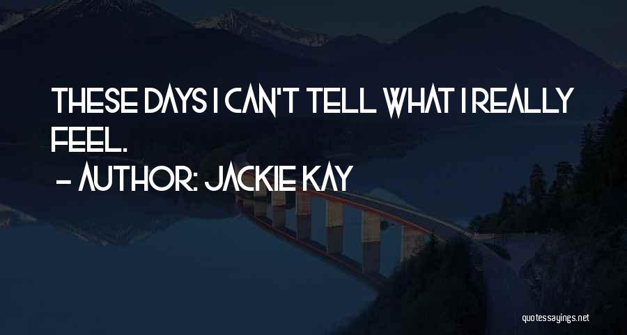 Jackie Kay Quotes: These Days I Can't Tell What I Really Feel.