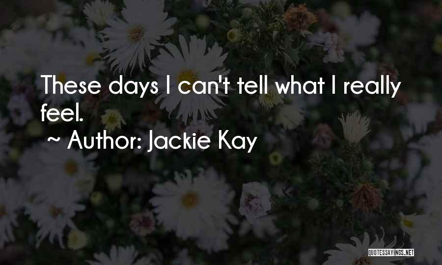 Jackie Kay Quotes: These Days I Can't Tell What I Really Feel.