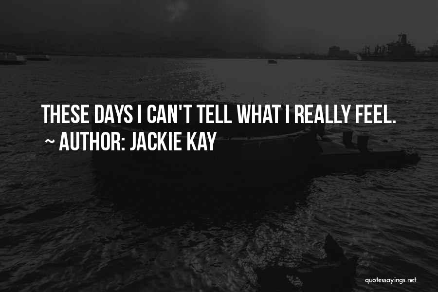 Jackie Kay Quotes: These Days I Can't Tell What I Really Feel.